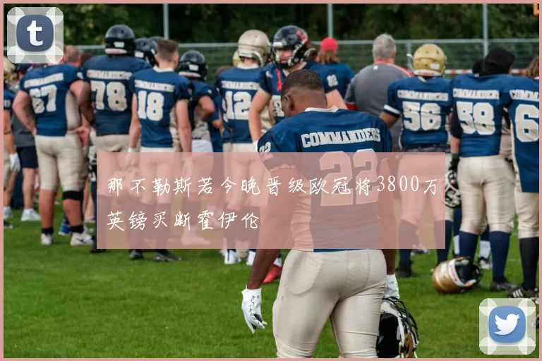 那不勒斯若今晚晋级欧冠将3800万英镑买断霍伊伦